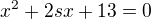 $x^{2}+2sx +13 =0$