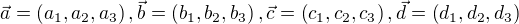 $\vec{a} = \left( a_1, a_2, a_3 \right), \vec{b} = \left( b_1, b_2, b_3 \right), \vec{c} = \left( c_1, c_2, c_3 \right), \vec{d} = \left( d_1, d_2, d_3 \right)$