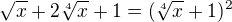 $\sqrt x+2\sqrt[4]x+1=(\sqrt[4]x+1)^2$