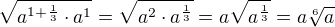 $\sqrt{a^{1+\frac{1}{3}}\cdot a^1}=\sqrt{a^{2}\cdot a^{\frac{1}{3}}}=a\sqrt{a^{\frac{1}{3}}}=a\sqrt[6]{a}$