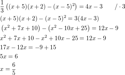 $\frac{1}{3}\((x+5)(x+2)-(x-5)^2\)=4x-3\qquad/\cdot3\nl(x+5)(x+2)-(x-5)^2=3(4x-3)\nl\(x^2+7x+10\)-\(x^2-10x+25\)=12x-9\nlx^2+7x+10-x^2+10x-25=12x-9\nl17x-12x=-9+15\nl5x=6\nlx=\frac{6}{5}$