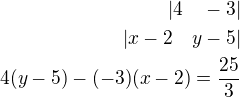 $|4\quad -3|\\|x-2\quad y-5|\\4(y-5)-(-3)(x-2)=\frac{25}{3}$