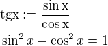 $\rm{tg}x:=\frac{\sin x}{\cos x}\nl\sin^2x+\cos^2x=1$