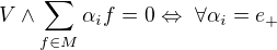 $ V \wedge \sum_{f \in M} \alpha_if = 0 \Leftrightarrow� \forall \alpha_i = e_+$