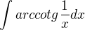 $\int arccotg \frac{1}{x}dx$