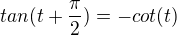 $tan(t+\frac{\pi}{2})=-cot(t)$