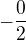 $-\frac{0}{2}$