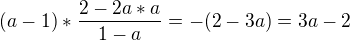 kopírovat do textarea $(a-1)*\frac{2-2a*a}{1-a}=-(2-3a)=3a-2$