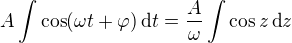 $A\int\cos (\omega t+\varphi )\,\text{d}t=\frac{A}{\omega }\int\cos z\, \text{d}z$