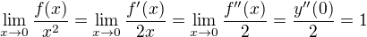 $\lim_{x\to 0}\frac{f(x)}{x^2}=\lim_{x\to 0}\frac{f'(x)}{2x}=\lim_{x\to 0}\frac{f''(x)}{2}=\frac{y''(0)}{2}=1$