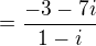 $=\frac{-3-7i}{1-i} $
