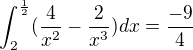 $\int_{2}^{\frac{1}{2} }(\frac{4}{x^{2}}-\frac{2}{x^{3}})dx=\frac{-9}{4}$