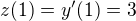 $z(1)=y'(1)=3$
