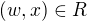 $(w, x) \in R$