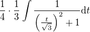 $\frac14\cdot\frac13\int\frac{1}{\(\frac{t}{\sqrt{3}}\)^{2}+1} \d t$