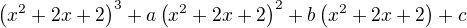 $\left(x^2 +2x+2\right)^3+ a\left(x^2+2x+2\right)^2 +b\left(x^2+2x+2\right)+c$