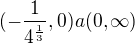 $ (-\frac{1}{4^\frac{1}{3}}, 0) a (0, \infty)$