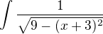 $\int\frac{1}{\sqrt{9-(x+3)^2}}$