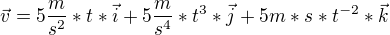$\vec{v}=5 \frac{m}{s^{2}}*t*\vec{i} + 5 \frac{m}{s^{4}}*t^{3}*\vec{j} + 5m*s*t^{-2}*\vec{k}$