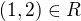 $(1, 2) \in R$
