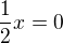 $\frac{1}{2} x=0$
