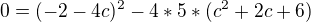$0 = (-2-4c)^2 - 4*5*(c^{2}+2c+6)$