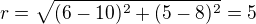 $r=\sqrt{(6-10)^2+(5-8)^2}=5$