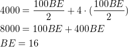 $4000=\frac{100BE}{2}+4\cdot (\frac{100BE}{2}) \nl 8000=100BE+400BE \nl BE=16$