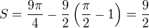 $S=\frac{9\pi}{4}-\frac 92\(\frac{\pi}{2}-1\)=\frac 92$