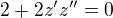 $2+2z^{\prime}z^{{\prime}{\prime}}=0$