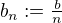 $b_n:=\tfrac{b}{n}$