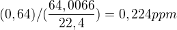 $(0,64)/({\frac{64,0066}{22,4}})=0,224ppm$