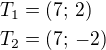 $T_1=(7;\,2)\nlT_2=(7;\,-2)$