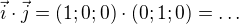 $\vec{i}\cdot \vec{j}=(1;0;0)\cdot (0;1;0)=\ldots $