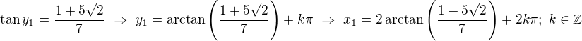 $\tan y_1=\frac{1+5\sqrt2}7\ \Rightarrow\ y_1=\arctan\left(\frac{1+5\sqrt2}7\right)+k\pi\ \Rightarrow\ x_1=2\arctan\left(\frac{1+5\sqrt2}7\right)+2k\pi;\ k\in\mathbb Z$