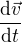 $\frac{{\rm{d}}\vec{v}}{{\rm{d}}t}$