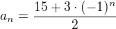 $a_n=\frac{15+3\cdot(-1)^n}{2}$