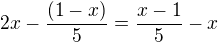 $2x-\frac{(1-x)}{5}=\frac{x-1}{5}-x$