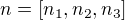 $n=[n_{1},n_{2},n_{3}]$