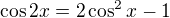 $\cos2x=2\cos^2x-1$