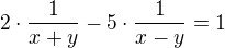 $2\cdot \frac{1}{x+y}-5\cdot\frac{1}{x-y}=1$