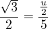 $\frac{\sqrt{3}}2 = \frac{\frac{u}2}5$