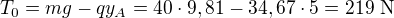 $T_0 = mg-qy_A = 40\cdot 9,81-34,67\cdot 5=219 \text{ N}$