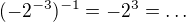 $(-2^{-3})^{-1}=-2^{3}=\ldots$