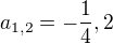 $a_{1,2}=-\frac14, 2$