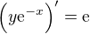 $\Bigr(y\mathrm{e}^{-x}\Bigr)' = \mathrm{e}$