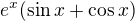 $e^x(\sin x + \cos x)$
