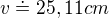 $v\doteq 25,11cm$