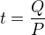 $t=\frac{Q}{P}$