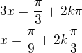$3x=\frac{\pi}{3}+2k\pi\nlx=\frac{\pi}{9}+2k\frac{\pi}{3}$
